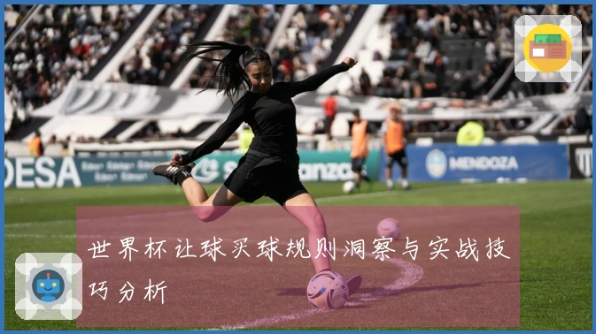 世界杯让球买球规则洞察与实战技巧分析