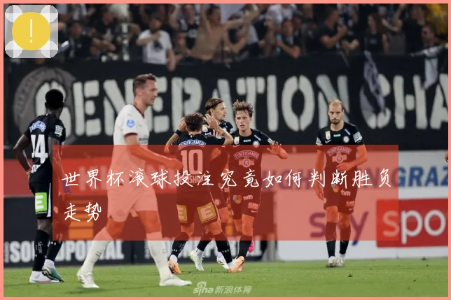 世界杯滚球投注究竟如何判断胜负走势