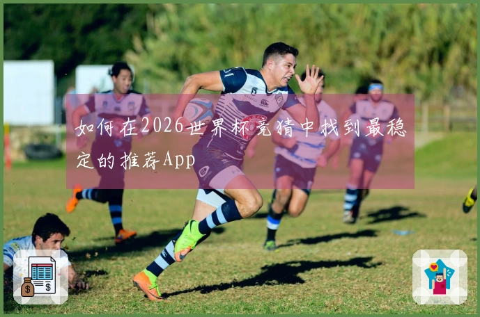 如何在2026世界杯竞猜中找到最稳定的推荐App